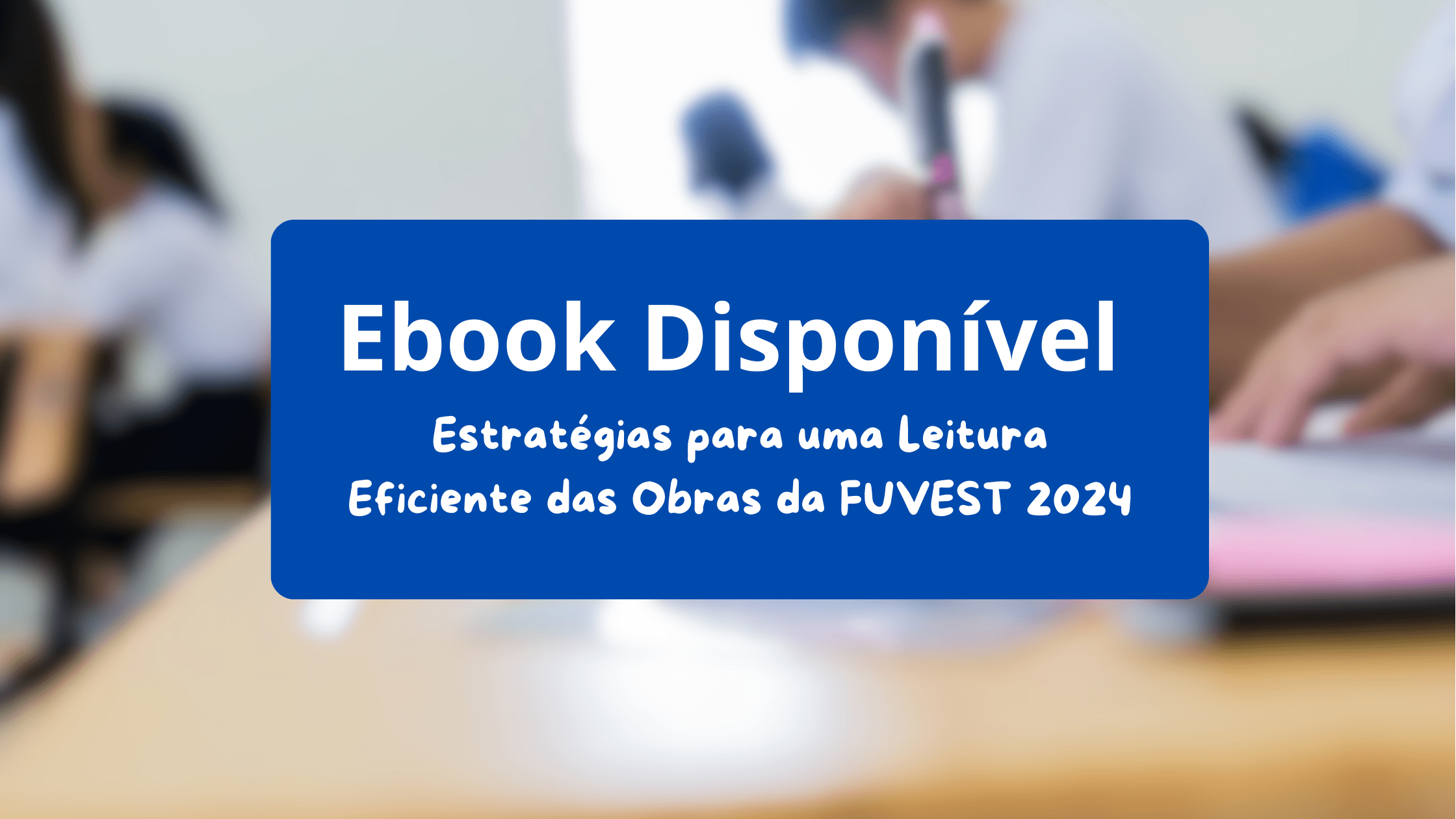 Ebook “Estratégias para uma Leitura Eficiente das Obras da FUVEST 2024” está liberado
