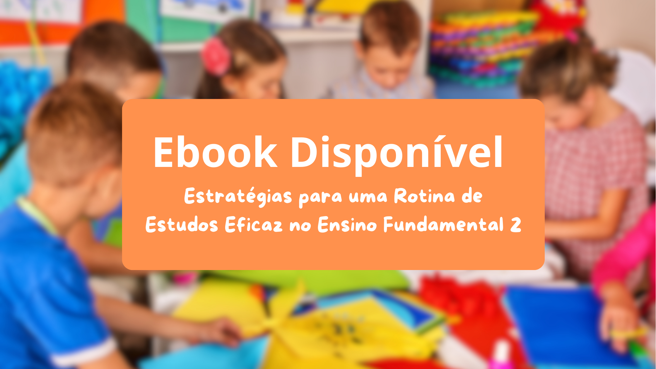 Colégio Aprovado Lança Ebook “Estratégias para uma Rotina de Estudos Eficaz no Ensino Fundamental 2”